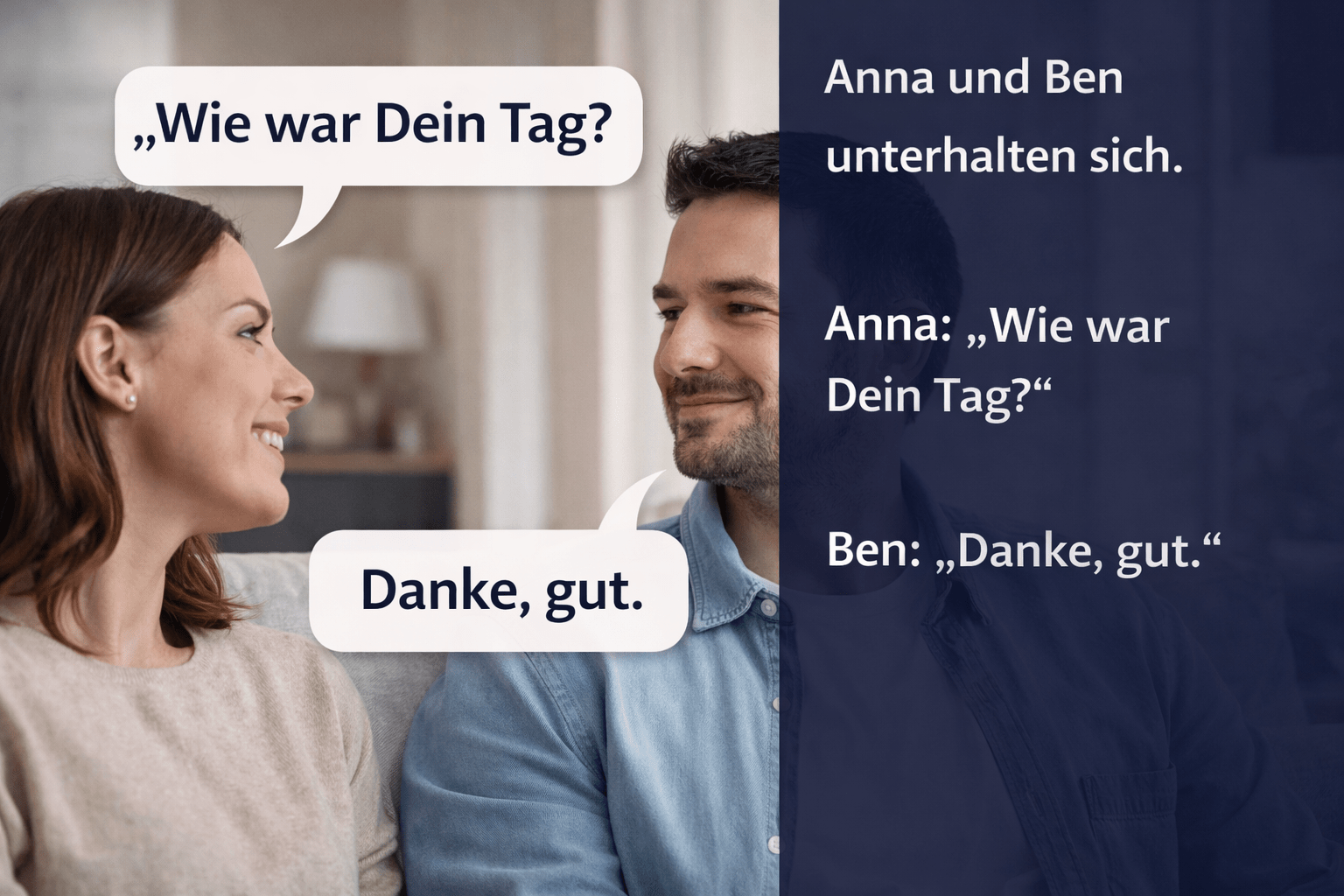Anna und Ben unterhalten sich. Anna: "Wie war Dein Tag?" - Ben: "Danke, gut."